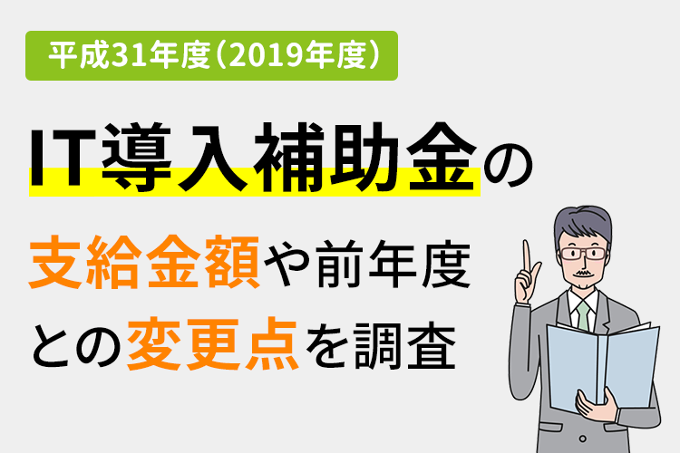 IT導入補助金の平成31年度（2019年度）の支給金額や前年度との変更点を調査