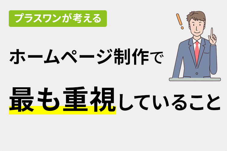 プラスワンが考えるホームページ制作で最も重視していること