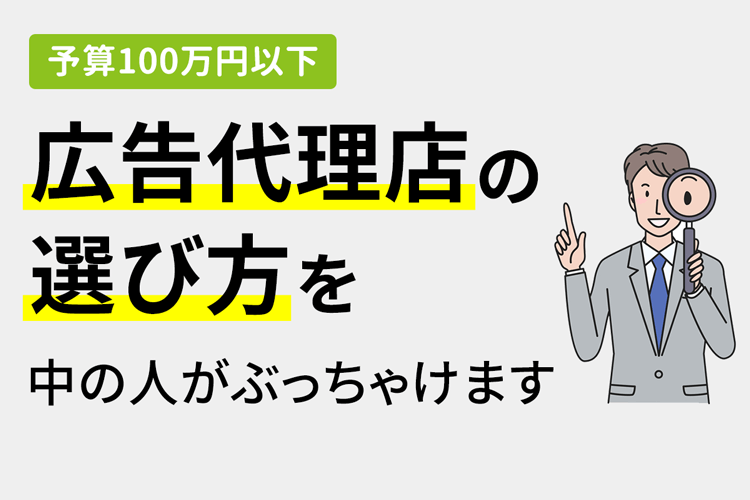 【予算100万円以下】広告代理店の選び方を中の人がぶっちゃけます