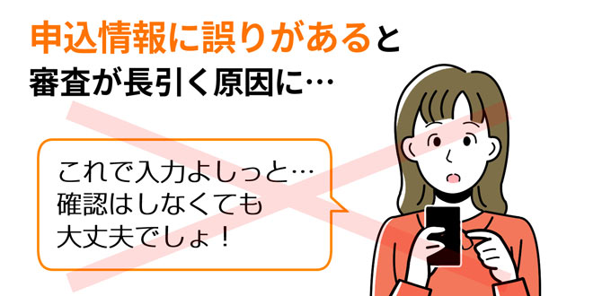 申込情報に不備があると審査が長引く原因になる
