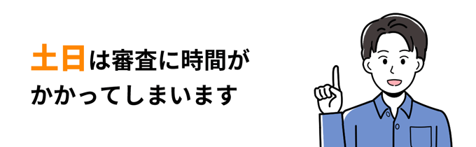 土日の審査は時間がかかってしまう