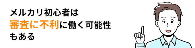 メルカリ初心者は審査に不利に働く可能性もある