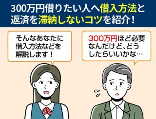 300万円借りたい人へ借入方法と返済を滞納しないコツを紹介！