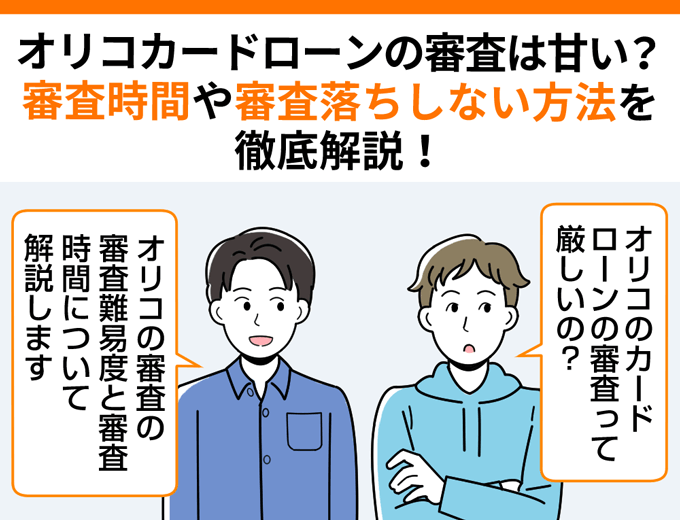 オリコカードローンの審査は甘い？審査基準や審査落ちしな方法を徹底解説！